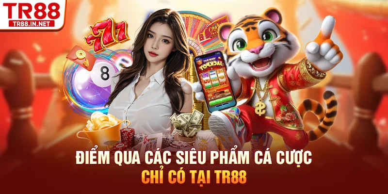 Điểm qua các siêu phẩm cá cược chỉ có tại TR88