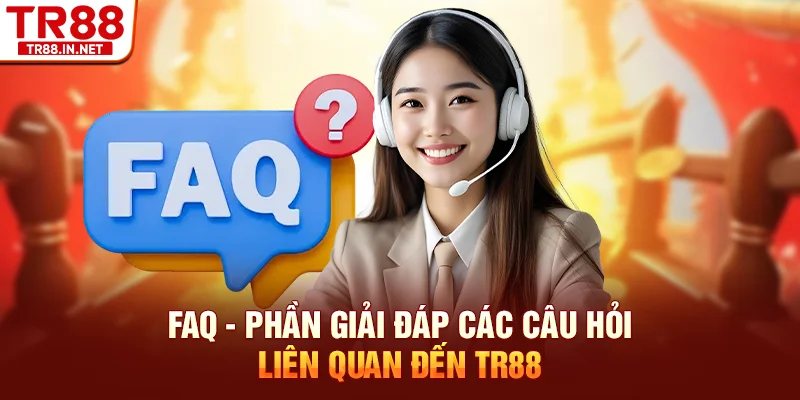 FAQ - Phần giải đáp các câu hỏi liên quan đến TR88