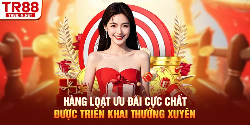 Hàng loạt ưu đãi cực chất được triển khai thường xuyên